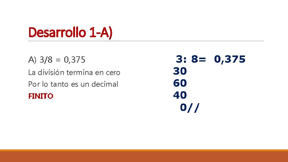 Desarrollo 1 -A) A) 3/8 = 0, 375 La división termina en cero Por
