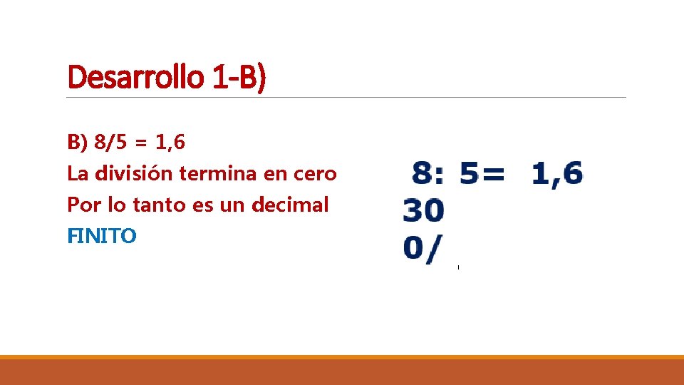 Desarrollo 1 -B) B) 8/5 = 1, 6 La división termina en cero Por