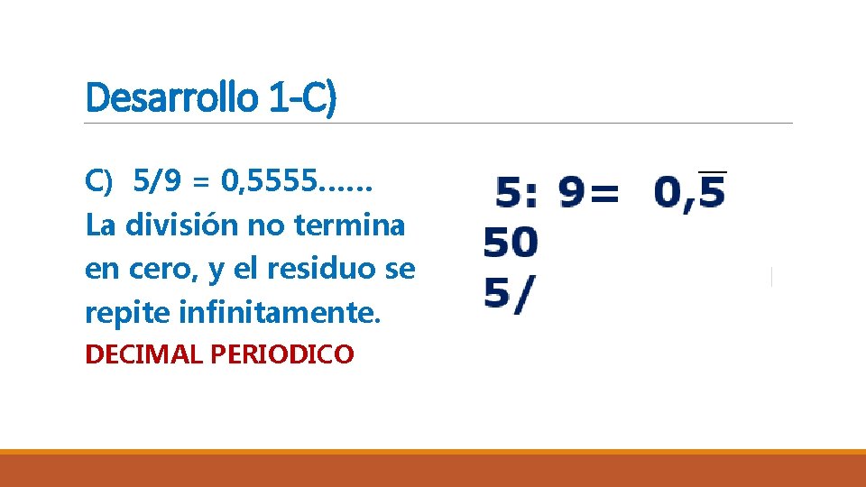 Desarrollo 1 -C) C) 5/9 = 0, 5555…… La división no termina en cero,