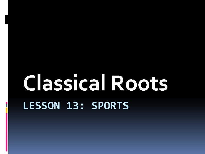Classical Roots LESSON 13: SPORTS 