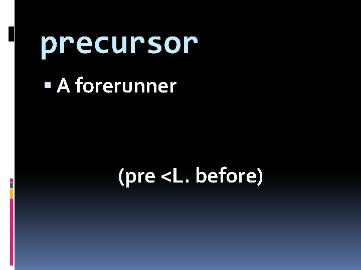 precursor A forerunner (pre <L. before) 