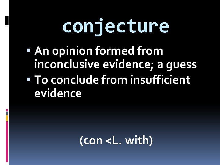 conjecture An opinion formed from inconclusive evidence; a guess To conclude from insufficient evidence