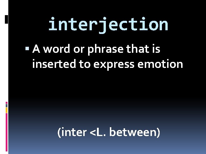 interjection A word or phrase that is inserted to express emotion (inter <L. between)