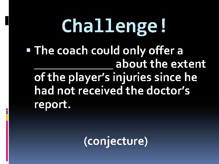Challenge! The coach could only offer a _______ about the extent of the player’s