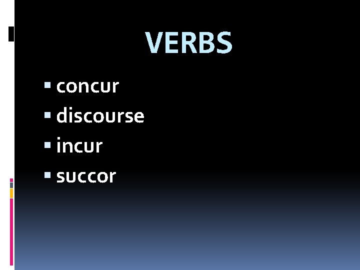 VERBS concur discourse incur succor 