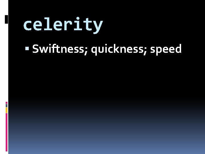 celerity Swiftness; quickness; speed 