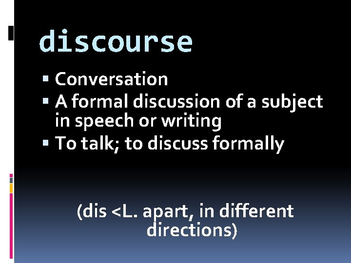 discourse Conversation A formal discussion of a subject in speech or writing To talk;