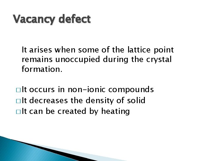 Vacancy defect It arises when some of the lattice point remains unoccupied during the