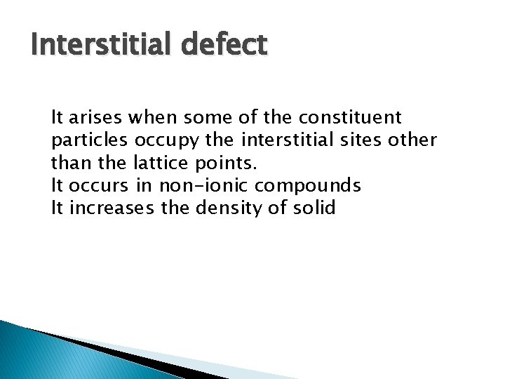 Interstitial defect It arises when some of the constituent particles occupy the interstitial sites