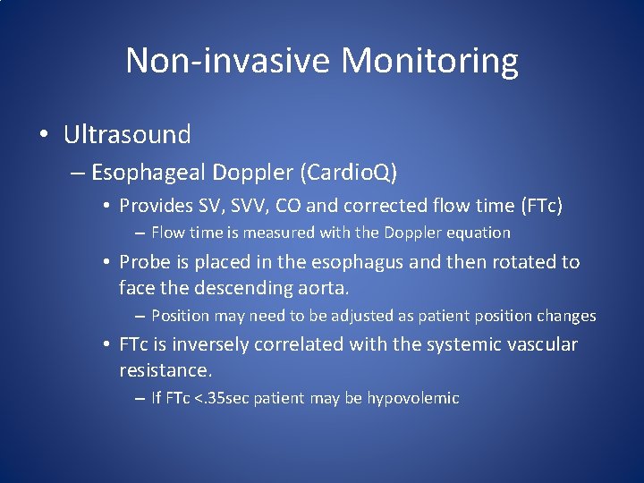 Non-invasive Monitoring • Ultrasound – Esophageal Doppler (Cardio. Q) • Provides SV, SVV, CO