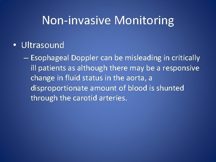 Non-invasive Monitoring • Ultrasound – Esophageal Doppler can be misleading in critically ill patients