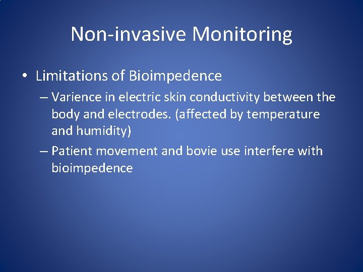 Non-invasive Monitoring • Limitations of Bioimpedence – Varience in electric skin conductivity between the