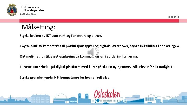 Oslo kommune Utdanningsetaten Toppåsen skole 21. 09. 2020 Målsetting: Styrke bruken av IKT som