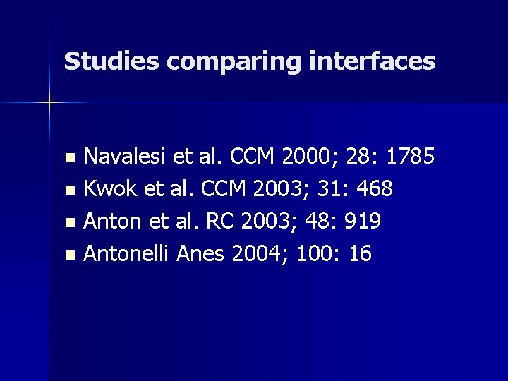 Studies comparing interfaces Navalesi et al. CCM 2000; 28: 1785 n Kwok et al.