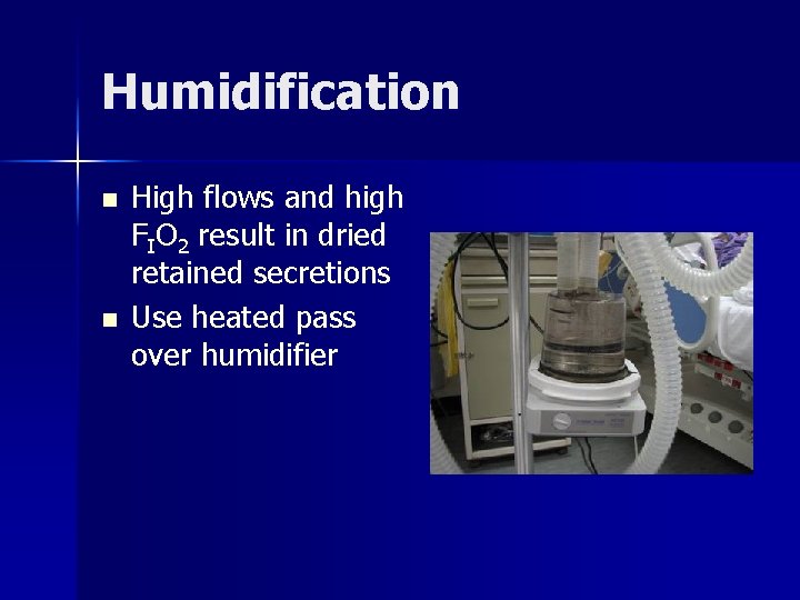 Humidification n n High flows and high FIO 2 result in dried retained secretions