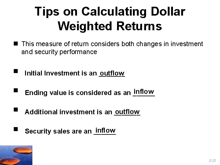 Tips on Calculating Dollar Weighted Returns n This measure of return considers both changes