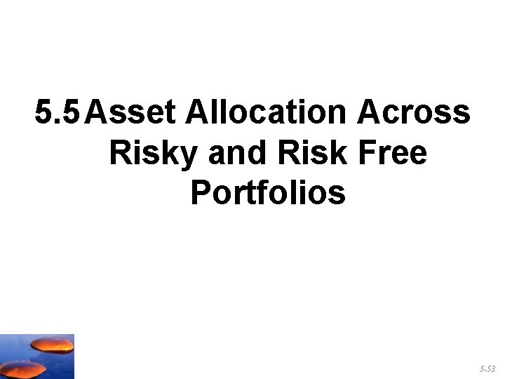 5. 5 Asset Allocation Across Risky and Risk Free Portfolios 5 -53 