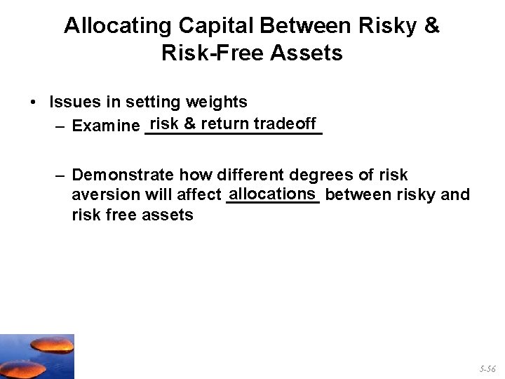 Allocating Capital Between Risky & Risk-Free Assets • Issues in setting weights risk &