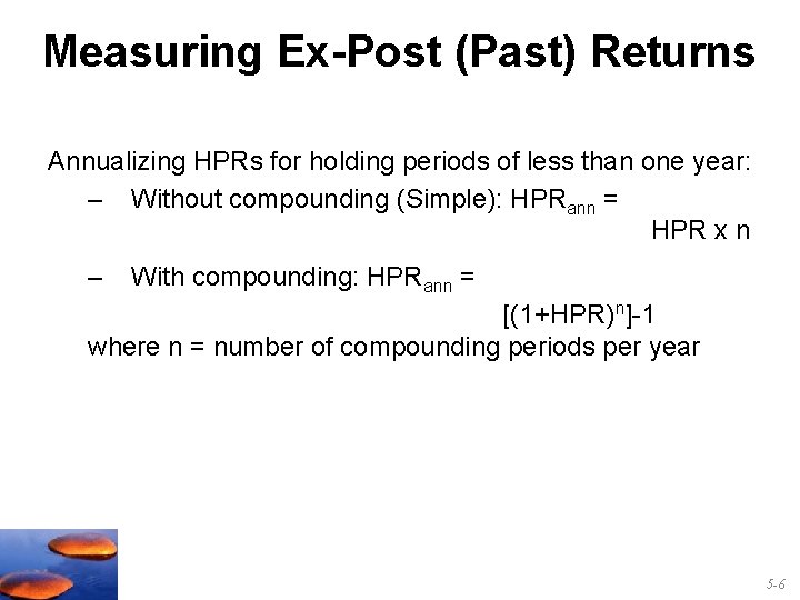 Measuring Ex-Post (Past) Returns Annualizing HPRs for holding periods of less than one year: