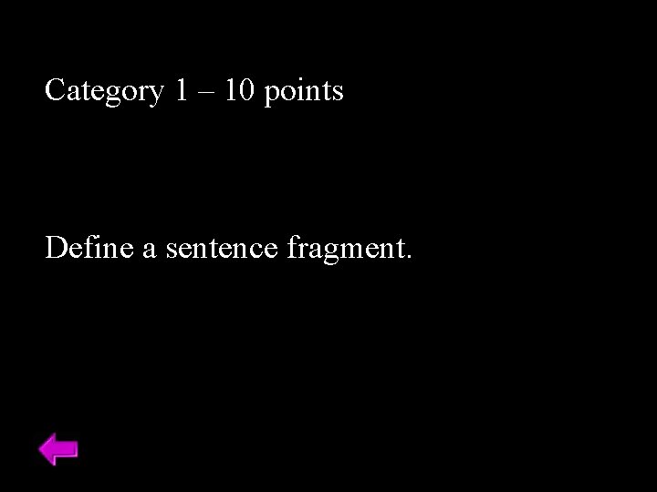 Category 1 – 10 points Define a sentence fragment. 