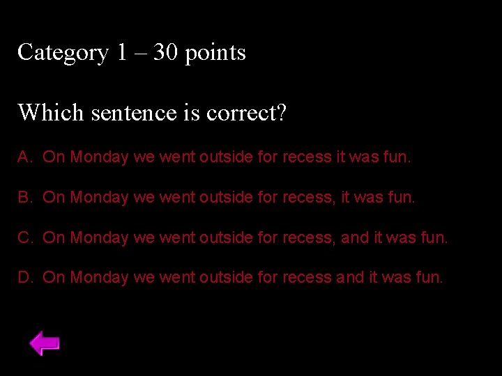 Category 1 – 30 points Which sentence is correct? A. On Monday we went