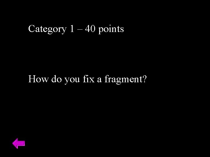 Category 1 – 40 points How do you fix a fragment? 