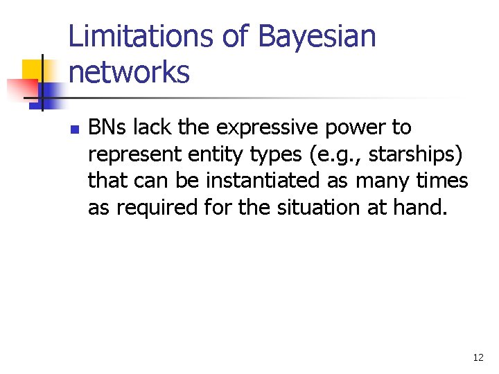 Limitations of Bayesian networks n BNs lack the expressive power to represent entity types