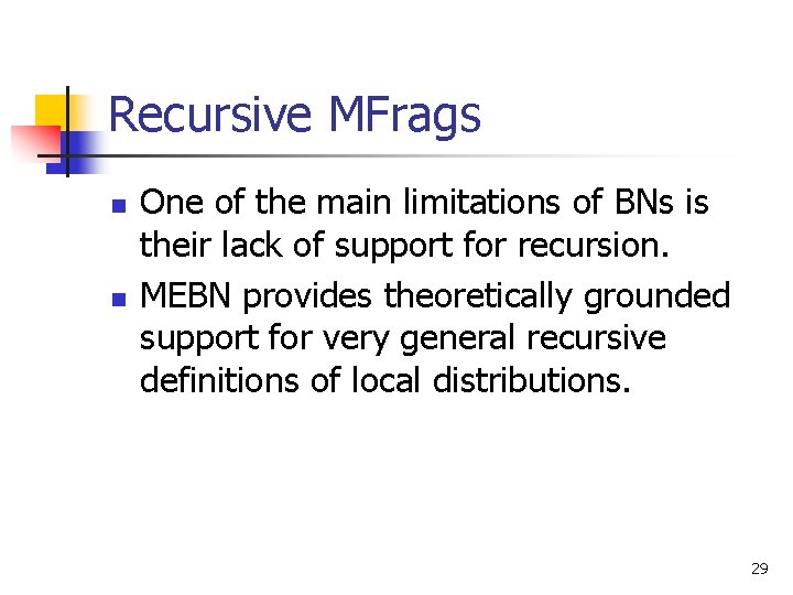 Recursive MFrags n n One of the main limitations of BNs is their lack