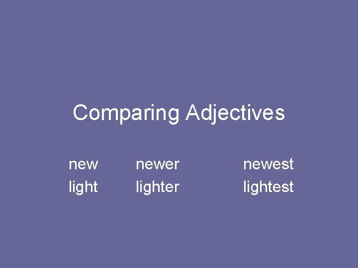 Comparing Adjectives new light newer lighter newest lightest 