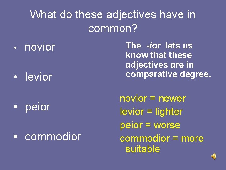 What do these adjectives have in common? • novior • levior • peior •