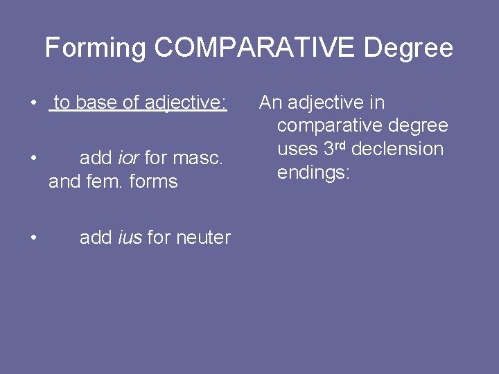 Forming COMPARATIVE Degree • to base of adjective: • • add ior for masc.