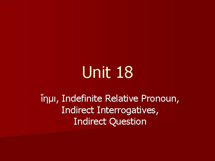 Unit 18 ἵημι, Indefinite Relative Pronoun, Indirect Interrogatives, Indirect Question 