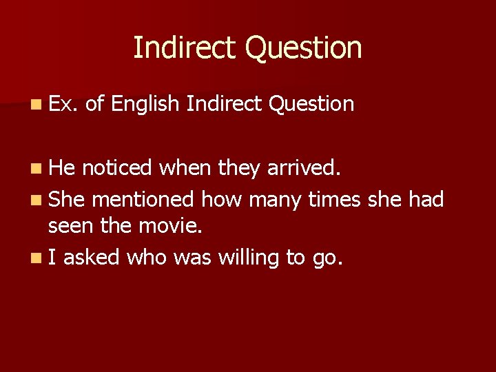 Indirect Question n Ex. of English Indirect Question n He noticed when they arrived.