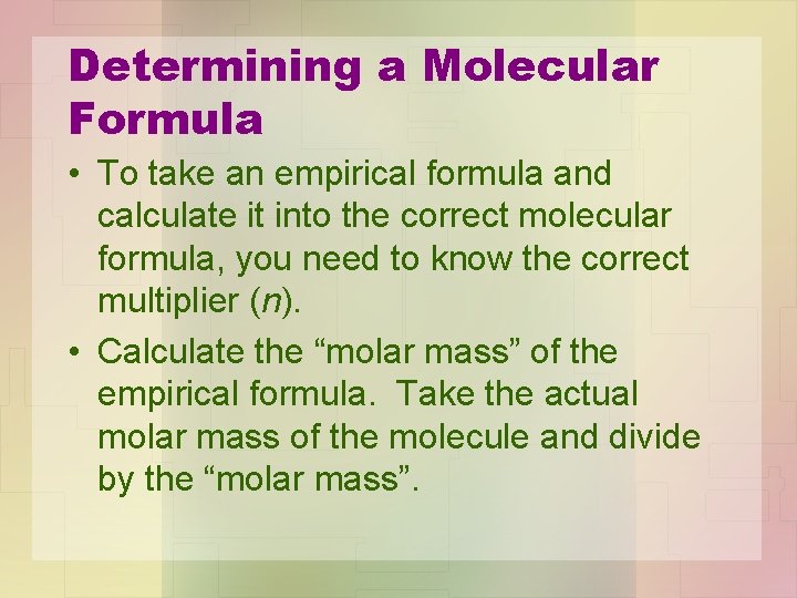 Determining a Molecular Formula • To take an empirical formula and calculate it into Determining a Molecular Formula • To take an empirical formula and calculate it into