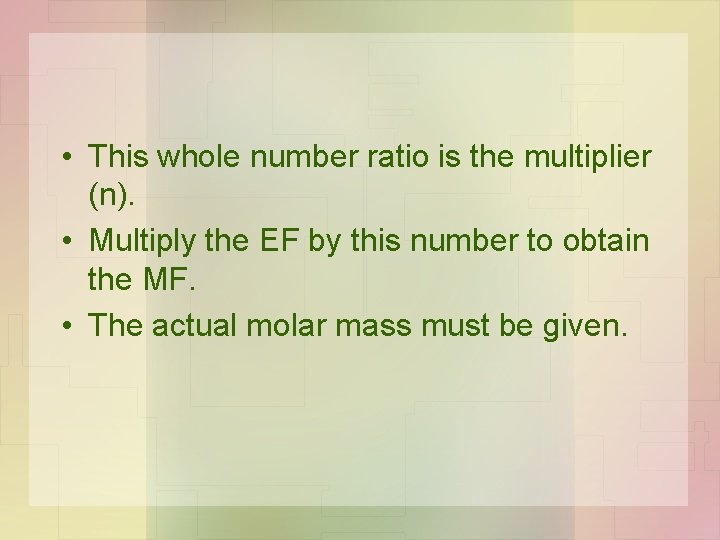  • This whole number ratio is the multiplier (n). • Multiply the EF