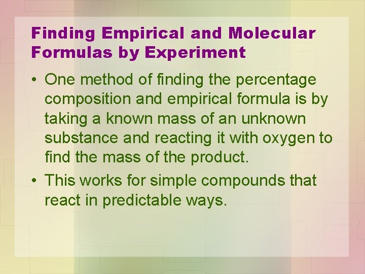 Finding Empirical and Molecular Formulas by Experiment • One method of finding the percentage Finding Empirical and Molecular Formulas by Experiment • One method of finding the percentage