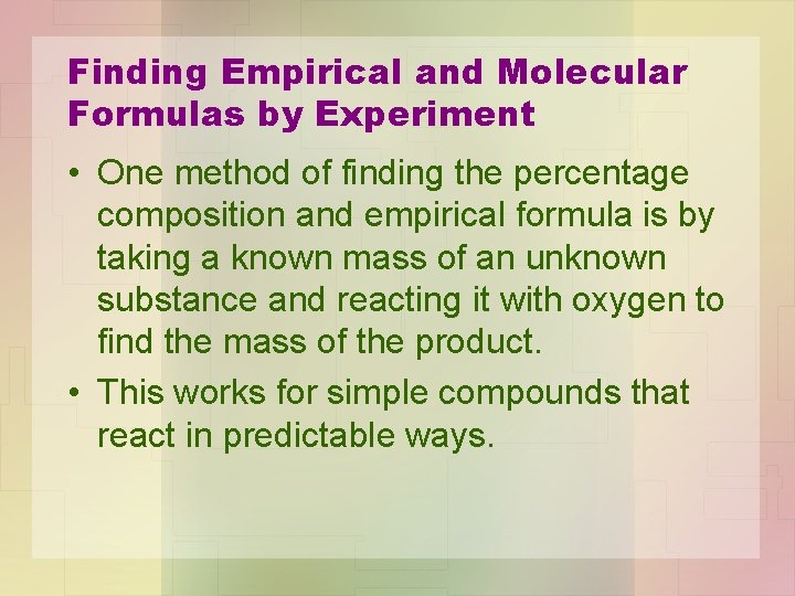 Finding Empirical and Molecular Formulas by Experiment • One method of finding the percentage