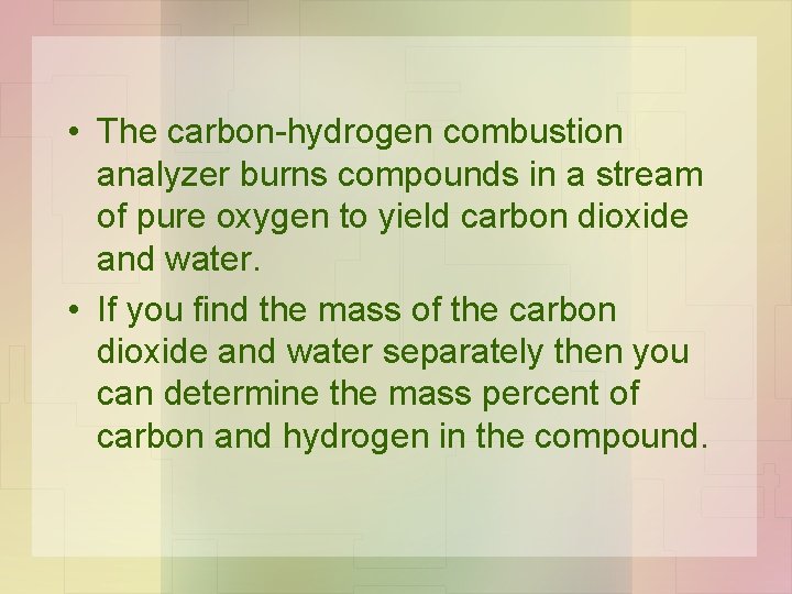 • The carbon-hydrogen combustion analyzer burns compounds in a stream of pure oxygen • The carbon-hydrogen combustion analyzer burns compounds in a stream of pure oxygen