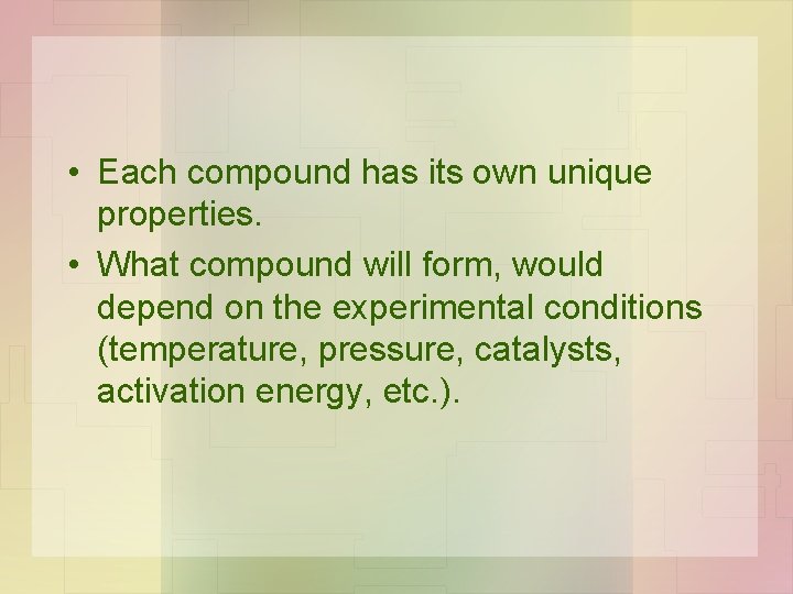  • Each compound has its own unique properties. • What compound will form,