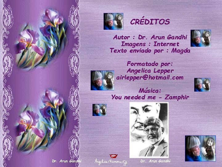 CRÉDITOS Autor : Dr. Arun Gandhi Imagens : Internet Texto enviado por : Magda