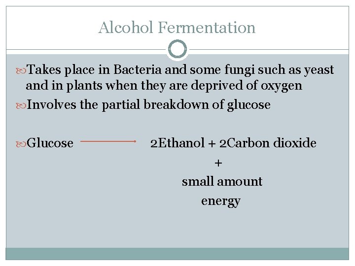 Alcohol Fermentation Takes place in Bacteria and some fungi such as yeast and in