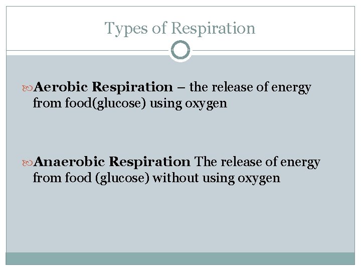 Types of Respiration Aerobic Respiration – the release of energy from food(glucose) using oxygen