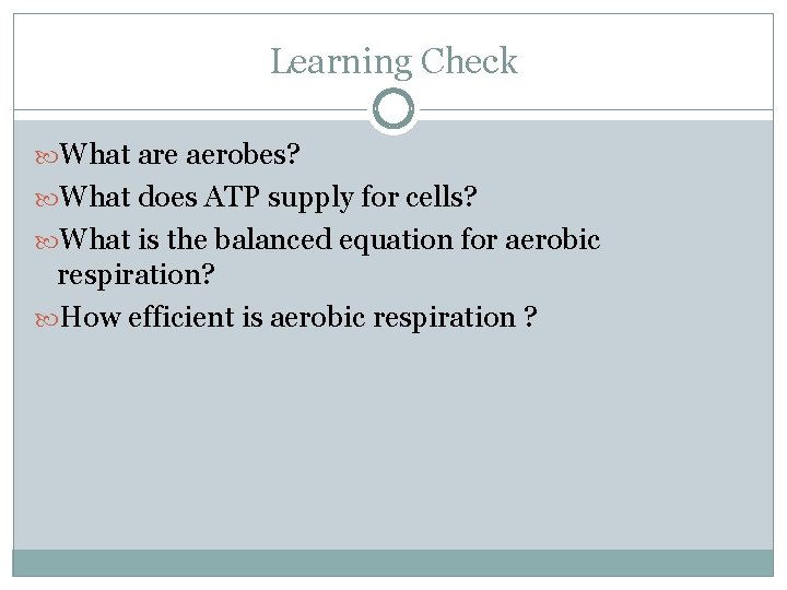 Learning Check What are aerobes? What does ATP supply for cells? What is the