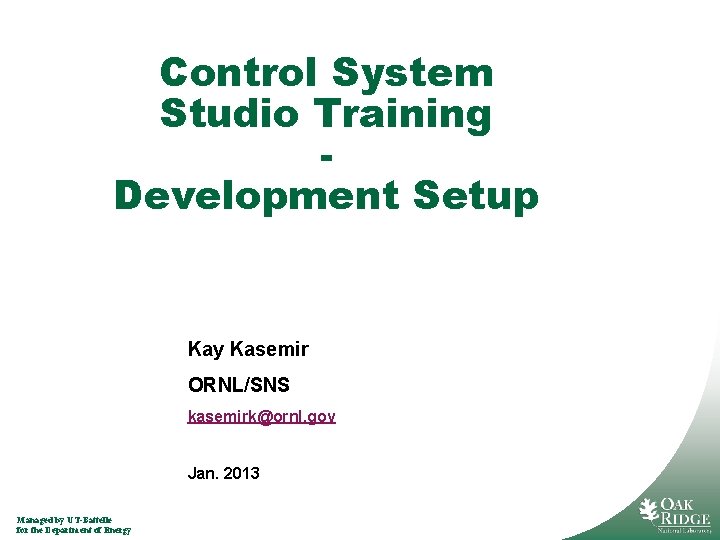 Control System Studio Training Development Setup Kay Kasemir ORNL/SNS kasemirk@ornl. gov Jan. 2013 Managed