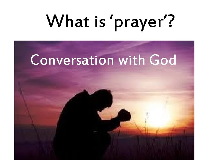 What is ‘prayer’? Conversation with God 