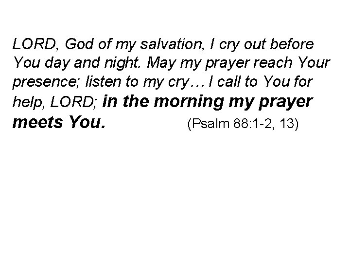 LORD, God of my salvation, I cry out before You day and night. May