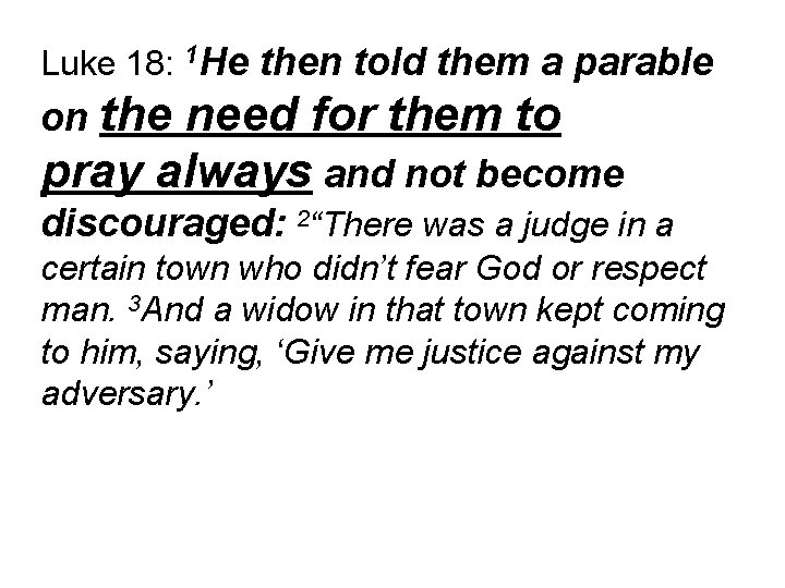 Luke 18: 1 He then told them a parable on the need for them