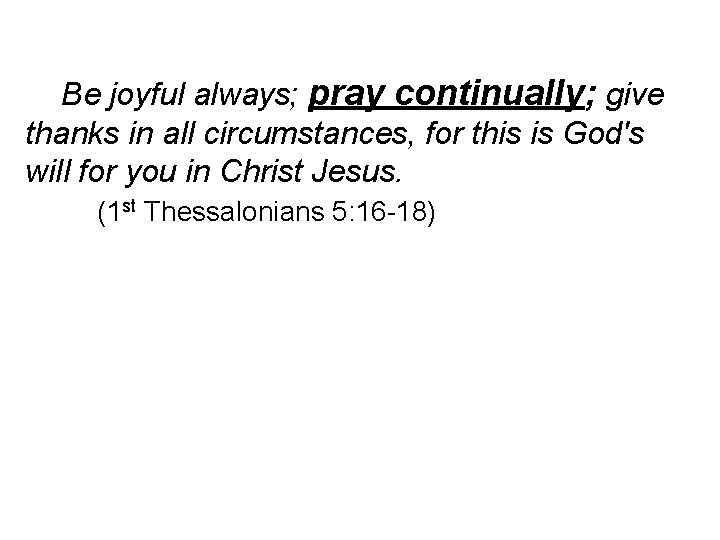 Be joyful always; pray continually; give thanks in all circumstances, for this is God's