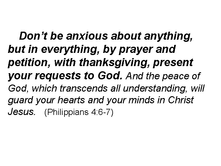 Don’t be anxious about anything, but in everything, by prayer and petition, with thanksgiving,