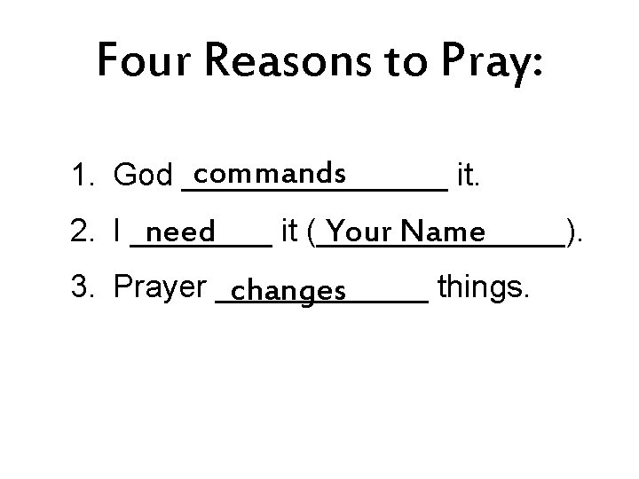 Four Reasons to Pray: commands 1. God ________ it. 2. I ____ it (_______).